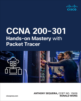 CCNA 200-301 Hands-On Mastery with Packet Tracer - Sequeira, Anthony, and Wong, Ronald