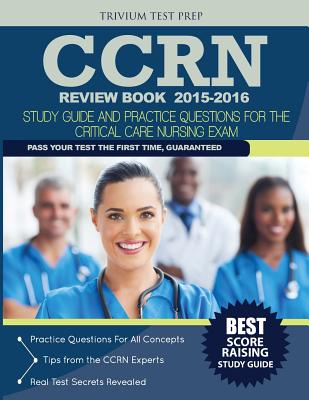 Ccrn Review Book 2015-2016: Ccrn Study Guide and Practice Questions for the Critical Care Nursing Exam - Ccrn Review Book Team