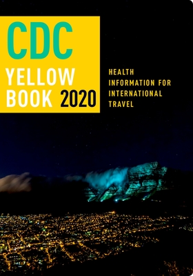 CDC Yellow Book 2020: Health Information for International Travel - (CDC), Centers for Disease Control and Prevention, and Brunette, Gary W. (Editor), and Nemhauser, Jeffrey B. (Editor)