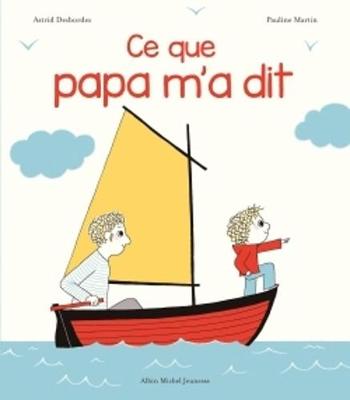 Ce que papa m'a dit - Desbordes, Astrid, and Martin, Pauline (Illustrator)