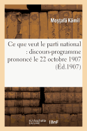 Ce Que Veut Le Parti National: Discours-Programme Prononc? Le 22 Octobre 1907: Au Th??tre Zizinia, ? Alexandrie