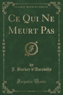 Ce Qui Ne Meurt Pas (Classic Reprint)