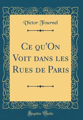 Ce Qu'on Voit Dans Les Rues de Paris (Classic Reprint) - Fournel, Victor