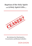 Ceased?: Baptism of the Holy Spirit and 9 Holy Spirit Gifts ... Revelations for Charismatics, Cessationists and Roman Catholics