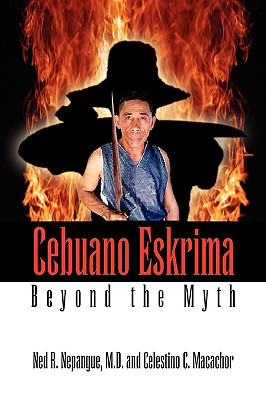 Cebuano Eskrima: Beyond the Myth - Nepangue, M D Ned R, and Macachor, Celestino C, and Nepangue, Ned R