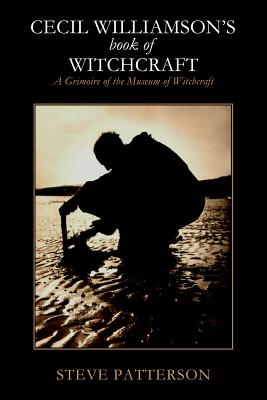 Cecil Williamsons Book of Witchcraft: A Grimoire of the Museum of Witchcraft - Patterson, Steve