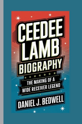 Ceedee Lamb Biography: : The Making of a Wide Receiver Legend - J Bedwell, Daniel