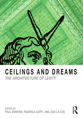 Ceilings and Dreams: The Architecture of Levity - Emmons, Paul (Editor), and Goffi, Federica (Editor), and La Coe, Jodi (Editor)