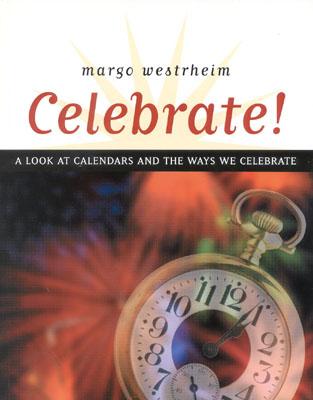 Celebrate!: A Look at Calendars and the Ways We Celebrate - Westrheim, Margo