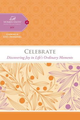 Celebrate: Discovering Joy in Life's Ordinary Moments - Thomas Nelson Publishers, and Women of Faith