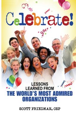 Celebrate! Lessons Learned From The World's Most Admired Organizations - Friedman Csp, Scott