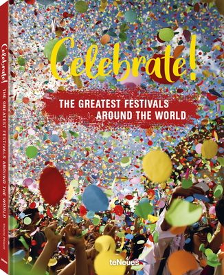 Celebrate!: The Greatest Festivals around the World - teNeues (Editor)