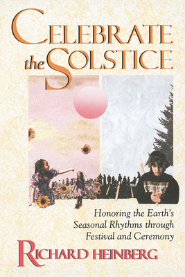 Celebrate the Solstice: Honoring the Earth's Seasonal Rhythms Through Festival and Ceremony - Heinberg, Richard