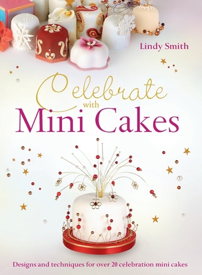 Celebrate with Minicakes: Designs and Techniques for Creating Over 25 Celebration Minicakes - Smith, Lindy, and Lintott, Nicky