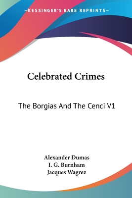 Celebrated Crimes: The Borgias And The Cenci V1 - Dumas, Alexandre, and Burnham, I G (Translated by)