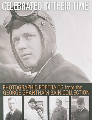 Celebrated in Their Time: Photographic Portraits 1910-1922 from the George Grantham Bain Collection - Pastan, Amy (Editor), and Carlebach, Michael (Introduction by)