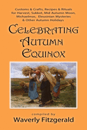 Celebrating Autumn Equinox: Customs & Crafts, Recipes & Rituals for Harvest, Sukkot, Mid Autumn Moon, Michaelmas, Eleusinian Mysteries & Other Autumn Holidays