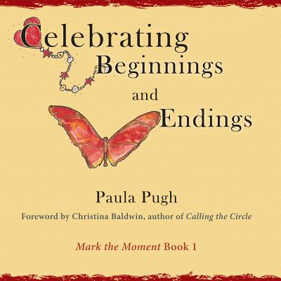 Celebrating Beginnings and Endings - Baldwin, Christina (Foreword by)