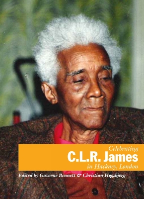 Celebrating C.L.R. James in Hackney, London - Bennett, Gaverne (Editor), and Hogsbjerg, Christian (Editor)