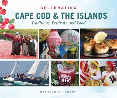 Celebrating Cape Cod & the Islands: Traditions, Festivals, and Food - Kleekamp, Kathryn