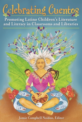 Celebrating Cuentos: Promoting Latino Children's Literature And Literacy In Classrooms And Libraries - Naidoo, Jamie Campbell (Editor)