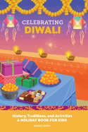 Celebrating Diwali: History, Traditions, and Activities - A Holiday Book for Kids