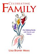 Celebrating Family: An Upbeat, Offbeat Look at Our Lifelong Bonds with Parents and Sibling