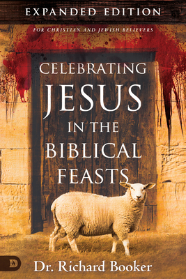 Celebrating Jesus in the Biblical Feasts Expanded Edition: Discovering Their Significance to You as a Christian - Booker, Richard