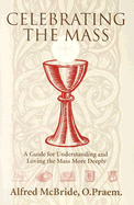 Celebrating Mass: A Guide for Understanding and Loving the Mass More Deeply