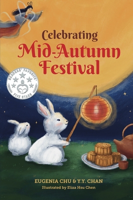 Celebrating Mid-Autumn Festival: History, Traditions, and Activities - A Holiday Book for Kids - Chan, Y Y, and Chu, Eugenia