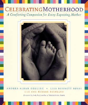 Celebrating Motherhood: A Comforting Companion for Every Expecting Mother - Gosline, Andrea Alban (Creator), and Beanland, Ame Mahler, and Ford, Judy (Foreword by)