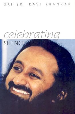 Celebrating Silence: Excerpts from Five Years of Weekly Knowledge 1995-2000 - Shankar, Sri Sri Ravi, and Hayden, Bill (Editor), and Elixhauser, Anne (Editor)