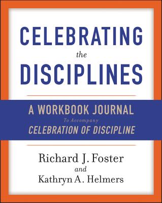 Celebrating the Disciplines: A Workbook Journal to Accompany Celebration of Discipline - Foster, Richard J