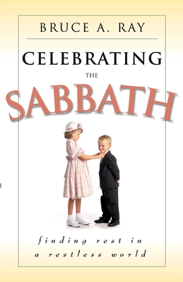 Celebrating the Sabbath: Finding Rest in a Restless World - Ray, Bruce A