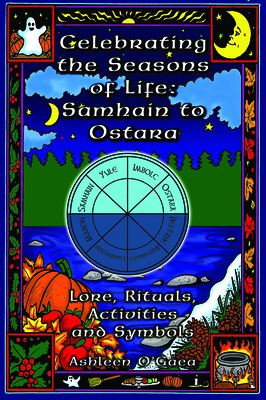 Celebrating the Seasons of Life: Samhain to Ostara: Lore, Rituals, Activities, and Symbols - O'Gaea, Ashleen