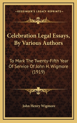 Celebration Legal Essays, by Various Authors: To Mark the Twenty-Fifth Year of Service of John H. Wigmore (1919) - Wigmore, John Henry (Editor)