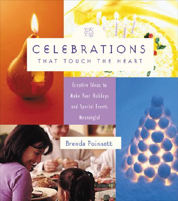 Celebrations That Touch the Heart: Creative Ideas to Make Your Holidays and Special Events Meaningful - Poinsett, Brenda