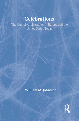 Celebrations: The Cult of Anniversaries in Europe and the United States Today - Johnston, William M
