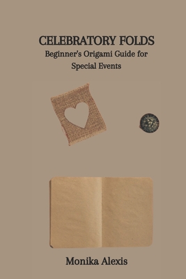 Celebratory Folds: Beginner's Origami Guide for Special Events - Alexis, Monika