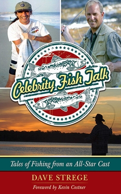 Celebrity Fish Talk: Tales of Fishing from an All-Star Cast - Strege, Dave, and Costner, Kevin (Foreword by)