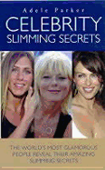 Celebrity Slimming Secrets: The World's Most Glamorous People Reveal Their Amazing Slimming Secrets - Parker, Adele