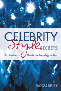 Celebrity Style Secrets: An Insider's Guide to Looking a - List