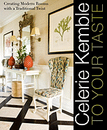 Celerie Kemble: To Your Taste: Creating Modern Rooms with a Traditional Twist