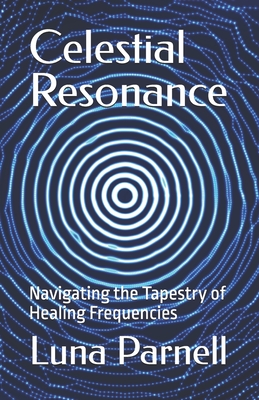 Celestial Resonance: Navigating the Tapestry of Healing Frequencies - Parnell, Luna