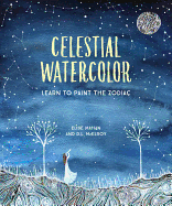 Celestial Watercolor: Learn to Paint the Zodiac Constellations and Seasonal Night Skies