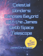 Celestial Wonders: Glimpses Beyond with James Webb: Galactic Spectacles from the Final Frontier