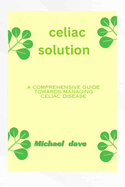 Celiac solution: A comprehensive guide towards managing celiac diseases