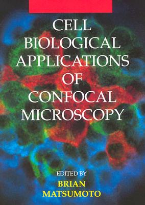 Cell Biological Applications of Confocal Microscopy - Matsumoto, Brian (Editor), and Matsudaira, Paul T (Editor), and Wilson, Leslie (Editor)