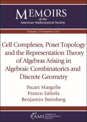 Cell Complexes, Poset Topology and the Representation Theory of Algebras Arising in Algebraic Combinatorics and Discrete Geometry - Margolis, Stuart, and Saliola, Franco, and Steinberg, Benjamin