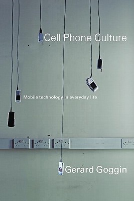 Cell Phone Culture: Mobile Technology in Everyday Life - Goggin, Gerard